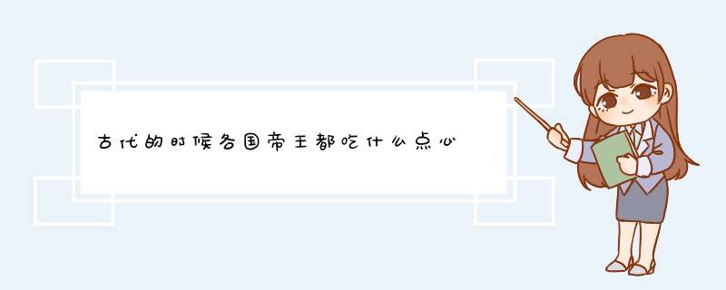 古代的时候各国帝王都吃什么点心 零食 小吃一类的？比如梅花糕什么的…… 请详细说明！品种越多越好！,第1张
